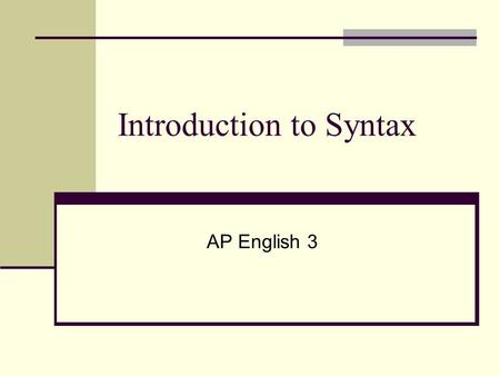 Introduction to Syntax AP English 3. Syntax Also referred to as Sentence Structure on the AP Exam Syntax- how sentences are used You must learn to analyze.