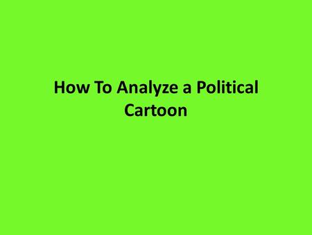 How To Analyze a Political Cartoon. Step 1: Identify images Identify images and what they could represent. Be sure to look for the major images or groups.