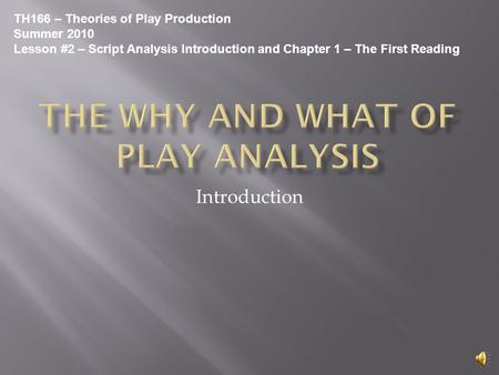 Introduction TH166 – Theories of Play Production Summer 2010 Lesson #2 – Script Analysis Introduction and Chapter 1 – The First Reading.