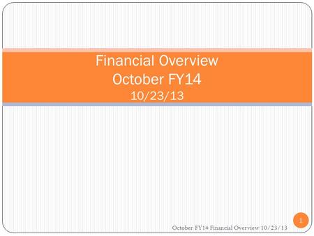 Financial Overview October FY14 10/23/13 1 October FY14 Financial Overview 10/23/13.