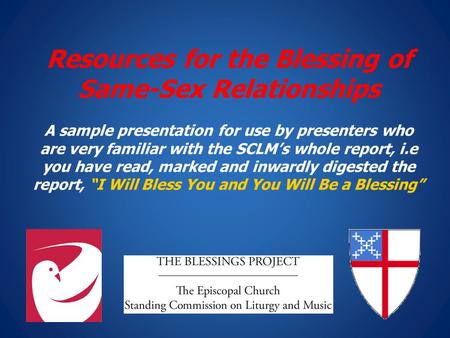 Resources for the Blessing of Same-Sex Relationships A sample presentation for use by presenters who are very familiar with the SCLM’s whole report, i.e.