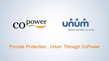Provide Protection. Unum Through CoPower. Offer your clients’ employees the means to protect their families and livelihoods. With Unum through CoPower.