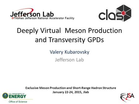 Deeply Virtual Meson Production and Transversity GPDs Valery Kubarovsky Jefferson Lab 1 Exclusive Meson Production and Short-Range Hadron Structure January.