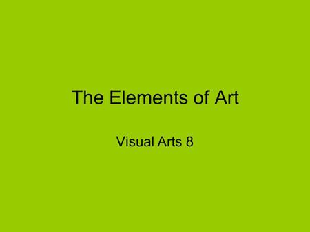 The Elements of Art Visual Arts 8. The Elements of Design Line Shape Form Value Space Colour.