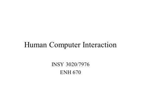 Human Computer Interaction INSY 3020/7976 ENH 670.