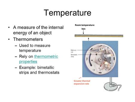 Temperature A measure of the internal energy of an object Thermometers –Used to measure temperature –Rely on thermometric propertiesthermometric properties.