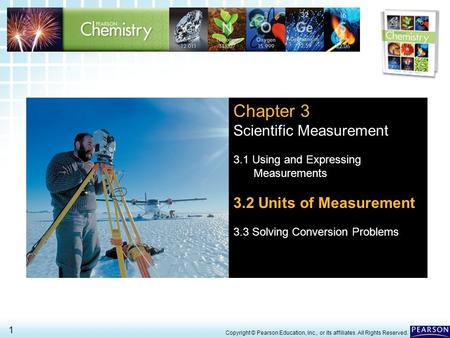 3.2 Units of Measurement > 1 Copyright © Pearson Education, Inc., or its affiliates. All Rights Reserved. Chapter 3 Scientific Measurement 3.1 Using and.