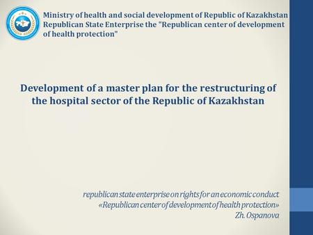 Development of a master plan for the restructuring of the hospital sector of the Republic of Kazakhstan Ministry of health and social development of Republic.