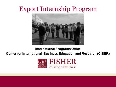 International Programs Office Center for International Business Education and Research (CIBER) Export Internship Program.