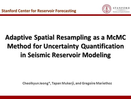 Adaptive Spatial Resampling as a McMC Method for Uncertainty Quantification in Seismic Reservoir Modeling Cheolkyun Jeong*, Tapan Mukerji, and Gregoire.