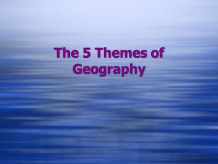 The 5 Themes of Geography. History of Five Themes  First Established in 1984  Used to help student better understand how geographers view the world.