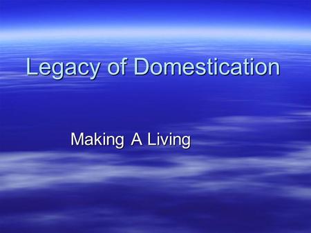 Legacy of Domestication Making A Living. Subsistence Strategies The ways in which societies transform the material resources of the environment into food,