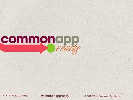 #commonappready commonapp.org © 2015 The Common Application.