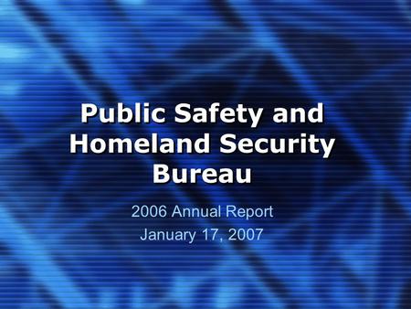Public Safety and Homeland Security Bureau 2006 Annual Report January 17, 2007.