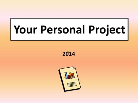 Your Personal Project 2014 What you should have/know by now  Personal Project Guide  A project topic in mind (deadline for title, Fri. 13.09)  Know.