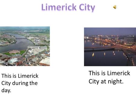 This is Limerick City at night. This is Limerick City during the day.