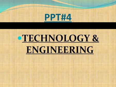 PPT#4 TECHNOLOGY & ENGINEERING The need to know: Bioengineering involves the use of technology to alter or improve living things. Bioengineered technologies.