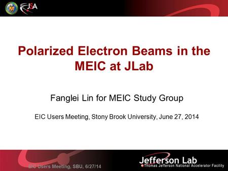 EIC Users Meeting, SBU, 6/27/14 Polarized Electron Beams in the MEIC at JLab Fanglei Lin for MEIC Study Group EIC Users Meeting, Stony Brook University,