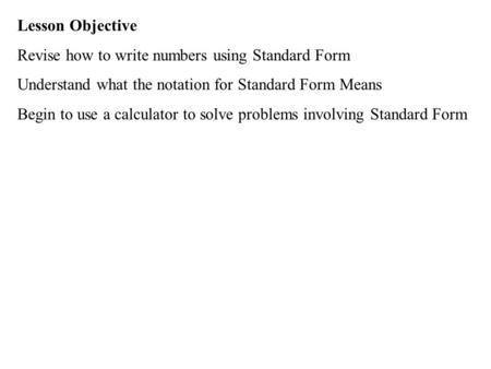 Lesson Objective Revise how to write numbers using Standard Form