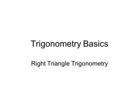 Trigonometry Basics Right Triangle Trigonometry.