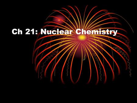 Ch 21: Nuclear Chemistry. Section 21.1 - Radioactivity.