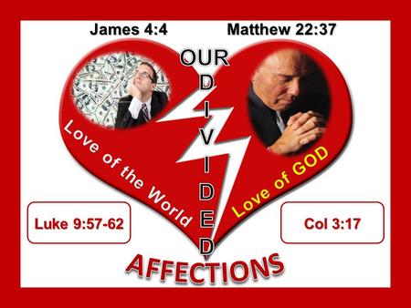 James 4:4 Matthew 22:37 Luke 9:57-62 Col 3:17. Divided Affections: Divided Affections: Trying to please the Lord as much as possible while we try to please.