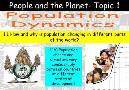 People and the Planet- Topic 1 1.1 How and why is population changing in different parts of the world? 1.1b) Population change and structure vary considerably.