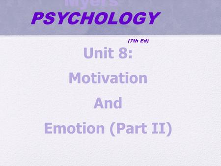 Myers’ PSYCHOLOGY (7th Ed) Unit 8: Motivation And Emotion (Part II)