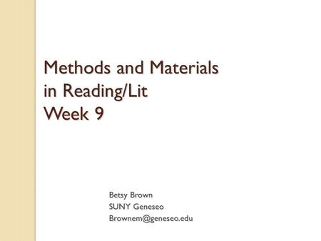 Methods and Materials in Reading/Lit Week 9 Betsy Brown SUNY Geneseo