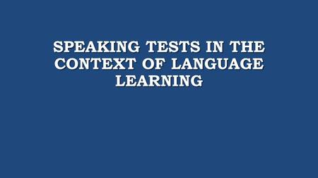 SPEAKING TESTS IN THE CONTEXT OF LANGUAGE LEARNING.