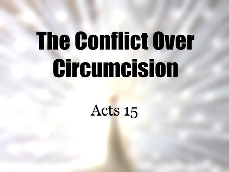 The Conflict Over Circumcision Acts 15. The Conflict over Circumcision Paul’s conflict with the Judaizers (1-2) Paul and Barnabas report on their work.