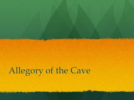 Allegory of the Cave. What is an Allegory? “A form of extended metaphor, in which objects, persons, and actions in a narrative, are equated with meanings.