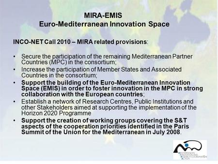 1 INCO-NET Call 2010 – MIRA related provisions: Secure the participation of the remaining Mediterranean Partner Countries (MPC) in the consortium; Increase.