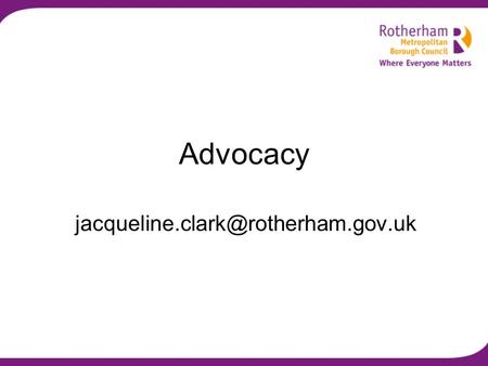 Advocacy Advocacy is taking action to help people say what they want, secure their rights, represent their interests.
