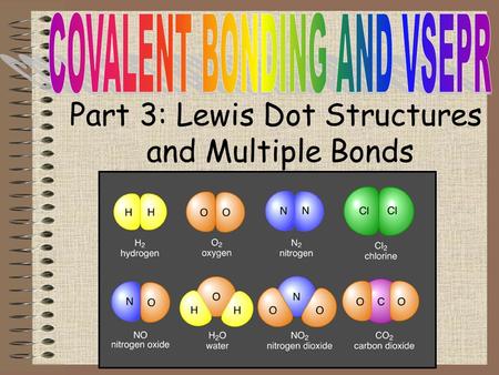 Part 3: Lewis Dot Structures and Multiple Bonds