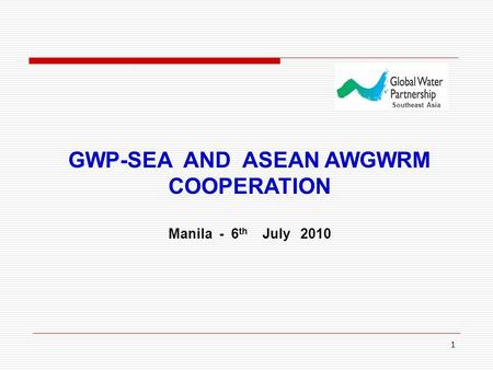 1 GWP-SEA AND ASEAN AWGWRM COOPERATION Manila - 6 th July 2010 Southeast Asia.