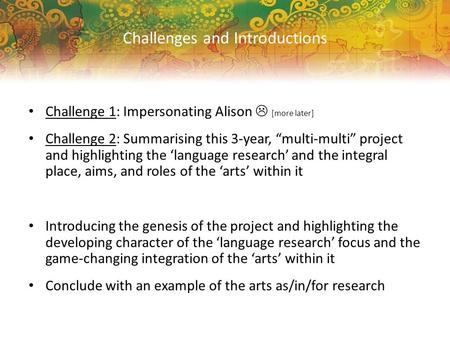 Challenge 1: Impersonating Alison  [more later] Challenge 2: Summarising this 3-year, “multi-multi” project and highlighting the ‘language research’ and.