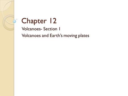 Volcanoes- Section 1 Volcanoes and Earth’s moving plates