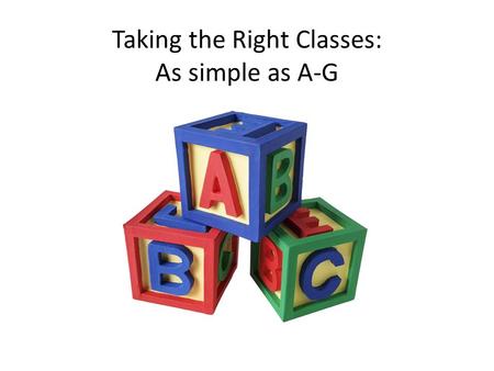 Taking the Right Classes: As simple as A-G. If you are serious about your future and about going to college, you need to get serious about school! Know.