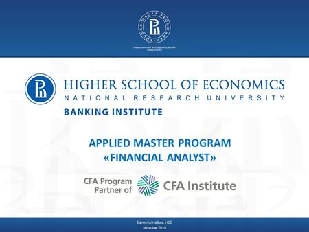 Banking Institute, HSE Moscow, 2015 APPLIED MASTER PROGRAM «FINANCIAL ANALYST»