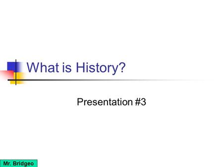 What is History? Presentation #3 Mr. Bridgeo. How do we measure or retrace the evolution of societies? The unit of time that historians use to measure.