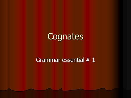 Cognates Grammar essential # 1. Cognates Cognates are VERY important! Cognates are VERY important! A cognate is when a Spanish word looks like an English.