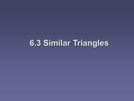 6.3 Similar Triangles.