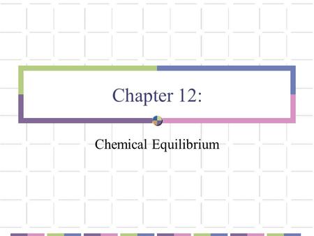 Chapter 12: Chemical Equilibrium. The Dynamic Nature of Equilibrium A. What is equilibrium? 1. Definition a state of balance; no net change in a dynamic.