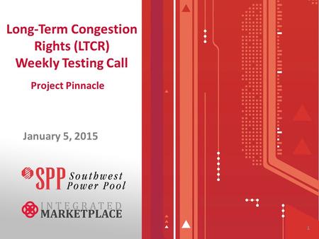 Long-Term Congestion Rights (LTCR) Weekly Testing Call January 5, 2015 1 Project Pinnacle.