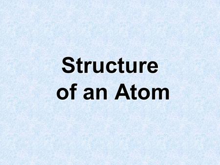 Structure of an Atom. The Three subatomic particles of an atom: Proton Neutron Electron.