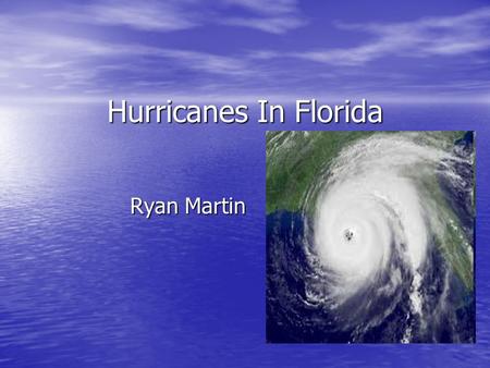 Hurricanes In Florida Ryan Martin. Background Information More hurricanes hit Florida then any other state More hurricanes hit Florida then any other.