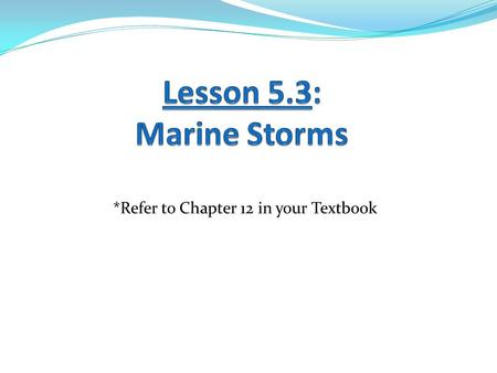 *Refer to Chapter 12 in your Textbook. Learning Goals 1. I can explain how a monsoon forms. 2. I can explain how a cyclone forms. 3. I can compare and.