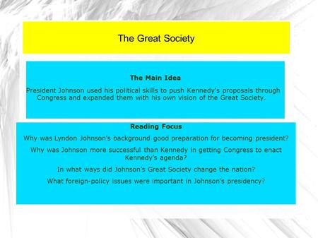 The Great Society The Main Idea President Johnson used his political skills to push Kennedy’s proposals through Congress and expanded them with his own.