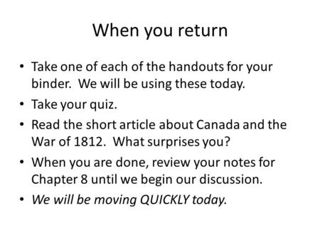 When you return Take one of each of the handouts for your binder. We will be using these today. Take your quiz. Read the short article about Canada and.